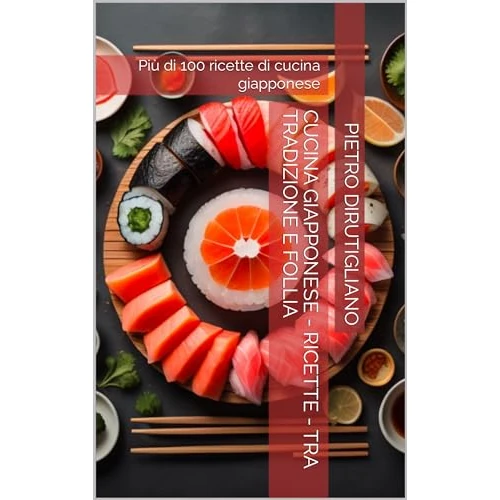 Cucina giapponese - ricette - tra tradizione e follia : Più di 100 ricette di cucina giapponese (Italian Edition)