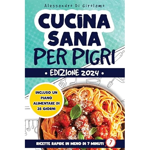 Cucina Sana Per Pigri: Scopri Come Velocizzare E Semplificare I Tuoi Pasti. Ricette Sane E Gustose, Veloci Da Preparare, Pronte In Meno Di 7 Minuti Senza Sforzi. Edizione 2024 (Italian Edition)