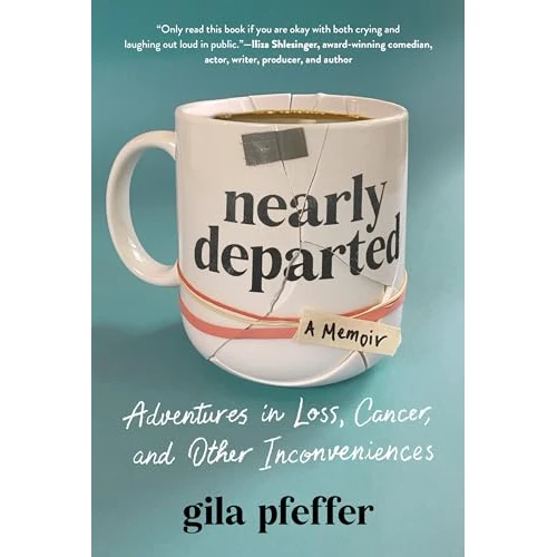 Nearly Departed: Adventures in Loss, Cancer, and Other Inconveniences (English Edition)