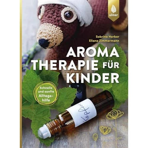 Aromatherapie für Kinder: Schnelle und sanfte Alltagshilfe bei Kinderkrankheiten