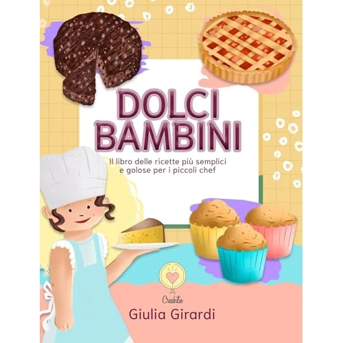 Dolci bambini: Il libro delle ricette più golose e semplici per i piccoli chef! (Italian Edition)