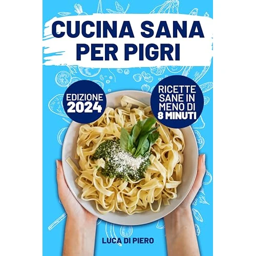 Cucina sana per pigri: Oltre 90 ricette sane in meno di 8 minuti. La rivoluzione della cucina rapida e nutriente per chi non ha tempo da perdere. Edizione 2024. (Italian Edition)