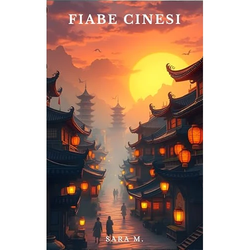 Fiabe cinesi: Fiabe, miti e leggende della tradizione popolare cinese (Fiabe popolari, leggende e miti da tutto il mondo) (Italian Edition)