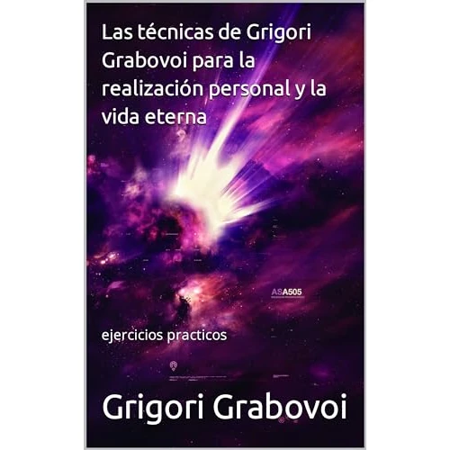 Las técnicas de Grigori Grabovoi para la realización personal y la vida eterna: ejercicios practicos (Spanish Edition)