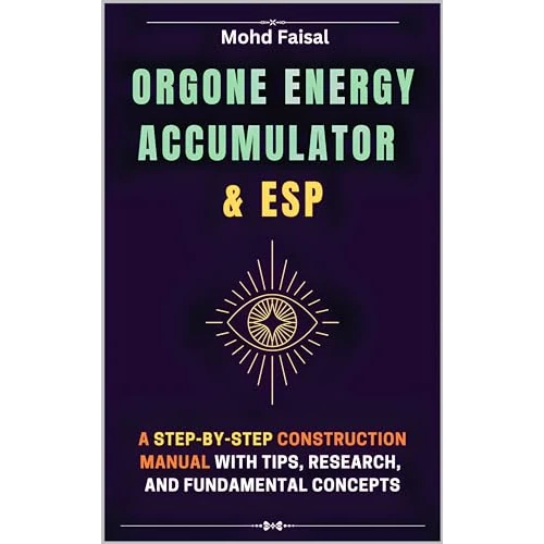 Orgone Energy Accumulator and ESP: A Step-by-Step Construction Manual with Tips, Research, and Fundamental Concepts (Orgone, Orgonite & Tachyon: Tools for Energy Awakening Book 3) (English Edition)