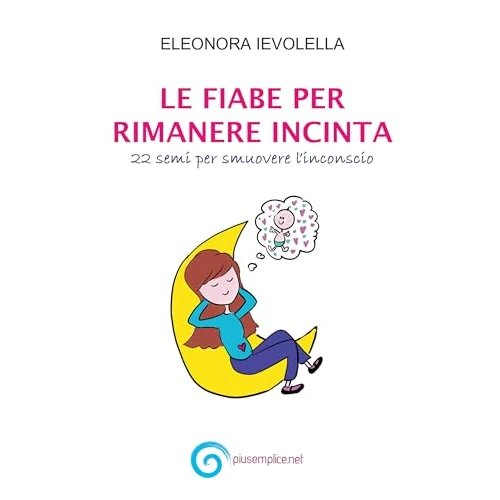 LE FIABE PER RIMANERE INCINTA: 22 SEMI PER SMUOVERE L'INCONSCIO (Italian Edition)
