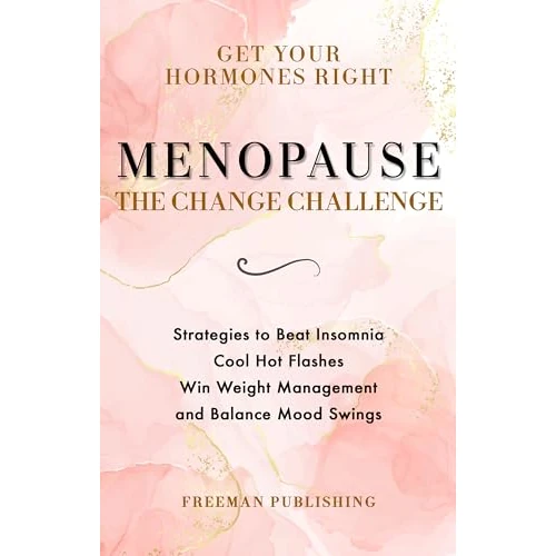 Get Your Hormones Right Menopause The Change Challenge: Strategies to Beat Insomnia, Cool Hot Flashes, Win Weight Management and Balance Mood Swings (English Edition)