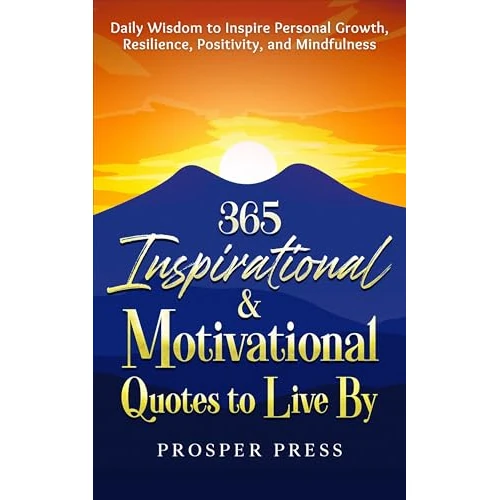 365 Inspirational & Motivational Quotes to Live By: Daily Wisdom to Inspire Personal Growth, Resilience, Positivity, and Mindfulness (English Edition)