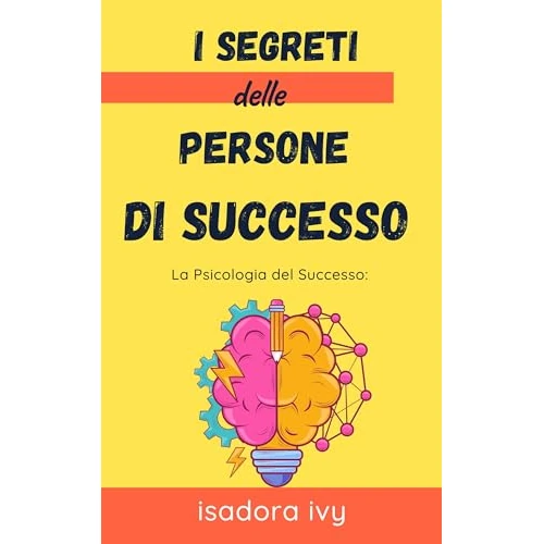 La Psicologia del Successo: I Segreti delle Persone di Successo (Italian Edition)