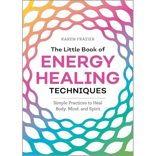 The Little Book of Energy Healing Techniques: Simple Practices to Heal Body, Mind, and Spirit (English Edition)