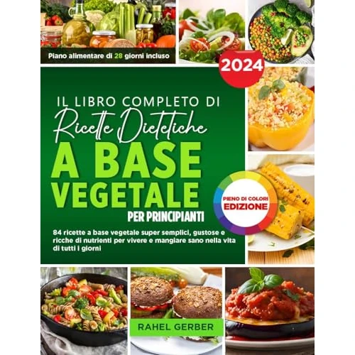 Il libro di cucina completo A BASE VEGETALE per principianti,A COLORI: 84 ricette a base vegetale super semplici, gustose e ricche di nutrienti per vivere ... vita di tutti i giorni (Italian Edition)
