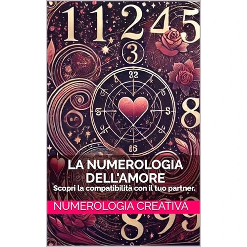 La Numerologia dell'Amore: Scopri la compatibilità con il tuo partner. (Italian Edition)