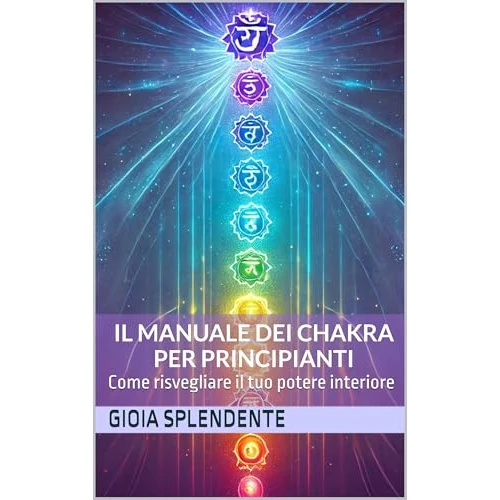Il Manuale dei Chakra per principianti. : Come risvegliare il tuo potere interiore (Italian Edition)