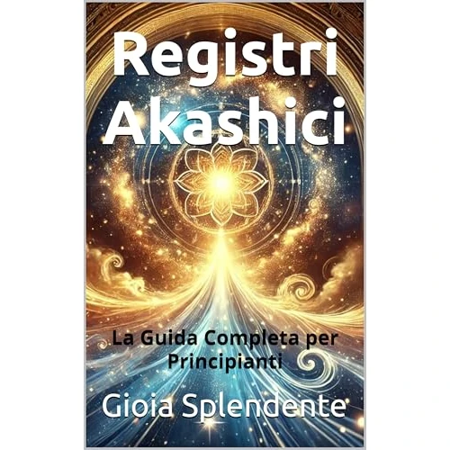 Registri Akashici: La Guida Completa per Principianti (Italian Edition)