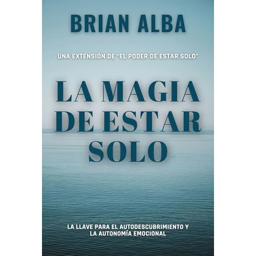 La Magia de Estar Solo: La Llave Para el Autodescubrimiento y la Autonomía Emocional (Abrazando mi Soledad nº 3) (Spanish Edition)