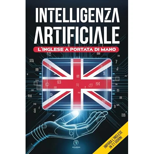INTELLIGENZA ARTIFICIALE L’INGLESE a portata di mano: Inglese Facile e Veloce, Il Metodo Definitivo con Intelligenza Artificiale per Imparare e Migliorare ... Conversazione e Pronuncia (Italian Edition)