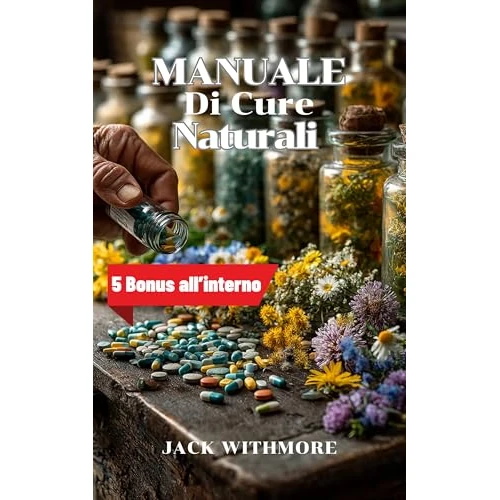Manuale di cure Naturali: Guida pratica alle piante medicinali e ai rimedi casalinghi per sopravvivere senza farmaci (Italian Edition)