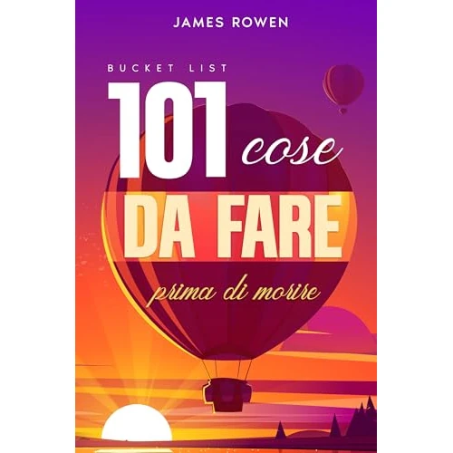 Bucket list: 101 cose da fare prima di morire (Italian Edition)