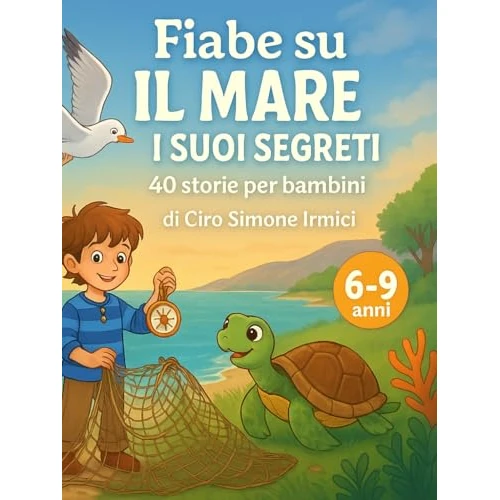 Fiabe sul Mare e i Suoi Segreti: 40 storie illustrate ed educative per bambini 6–9 anni (animali marini, avventure, valori e natura) (Fiabe Educative Illustrate (6–9 anni))
