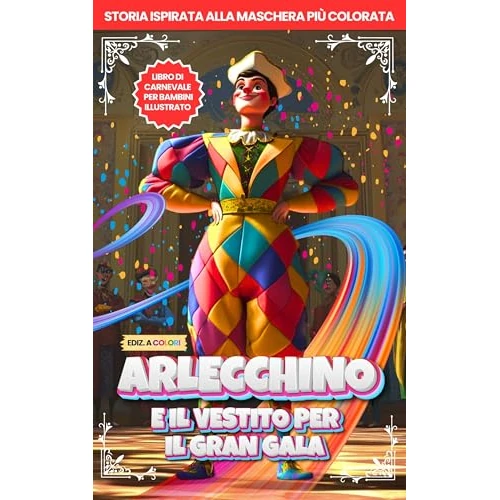 Arlecchino e il vestito per il Gran Gala: Libro di Carnevale per Bambini illustrato, Ediz. a Colori, Storia ispirata alla Maschera più colorata (Racconti ... Bambini e Ragazzi Vol. 11) (Italian Edition)