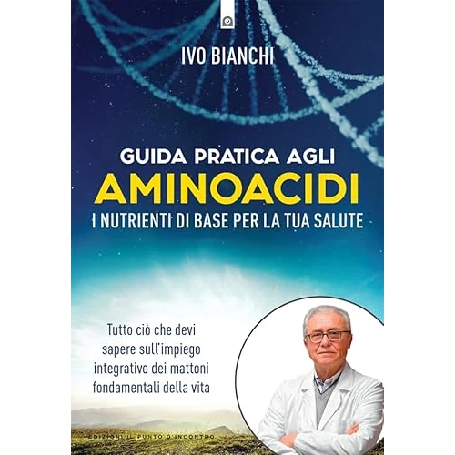 Guida pratica agli aminoacidi: I nutrienti di base per la tua salute. Tutto ciò che devi sapere sull’impiego integrativo dei mattoni fondamentali della vita.