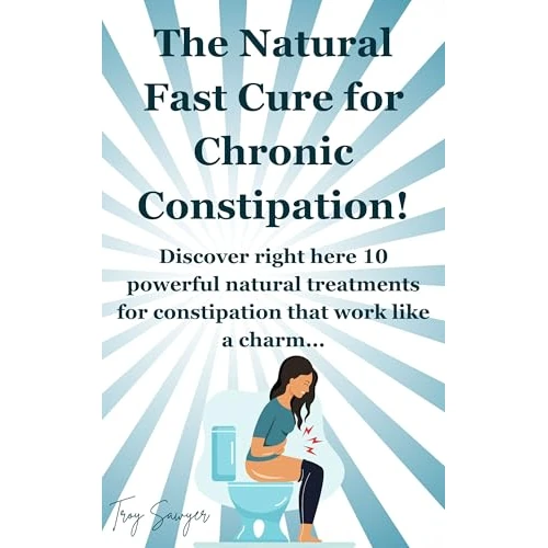 The Natural Fast Cure for Chronic Constipation!: Discover right here 10 powerful natural treatments for constipation that work like a charm...