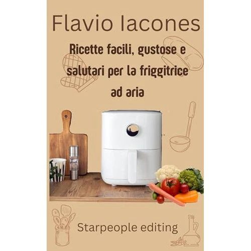 RICETTE FACILE GUSTOSE E SALUTARI PE RLA FRIGGITRICE AD ARIA (Italian Edition)