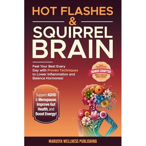 Hot Flashes & Squirrel Brain: Feel Your Best Every Day with Proven Techniques to Lower Inflammation, Balance Hormones, Support ADHD & Menopause, Improve Gut Health, and Boost Energy! (English Edition)