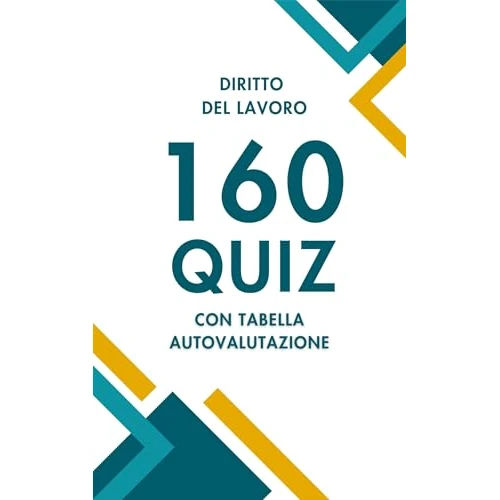 Diritto del Lavoro: 160 Quiz per Concorsi, Esami e Formazione: Test a risposta multipla con soluzioni commentate per studenti, professionisti e candidati ai concorsi pubblici (Italian Edition)