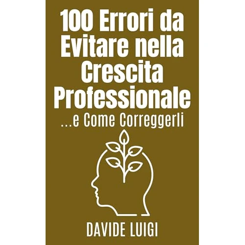 100 ERRORI DA EVITARE NELLA CRESCITA PROFESSIONALE: E COME CORREGGERLI (ESSERE MANAGER Vol. 15) (Italian Edition)