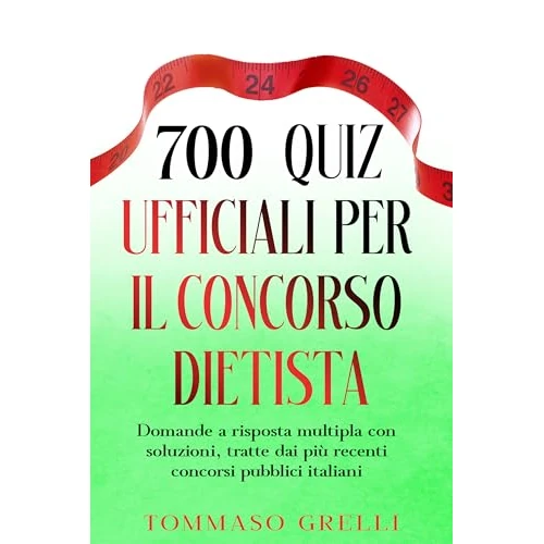 700 quiz ufficiali per il concorso dietista: Domande a risposta multipla con soluzioni, tratte dai più recenti concorsi pubblici italiani (Italian Edition)