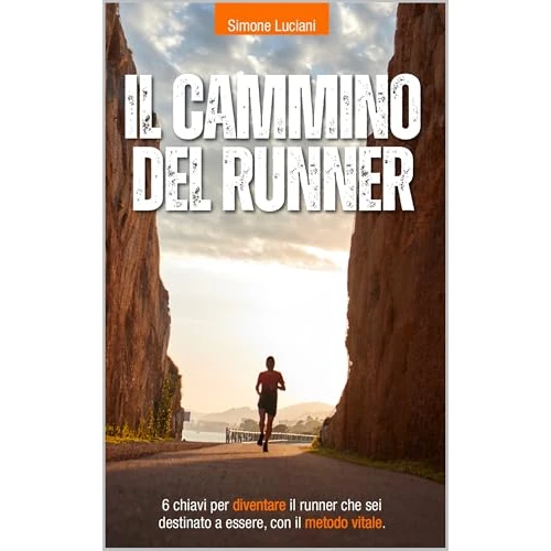Il cammino del runner: 6 chiavi per diventare il runner che sei destinato a essere, con il metodo VITALE (Italian Edition)