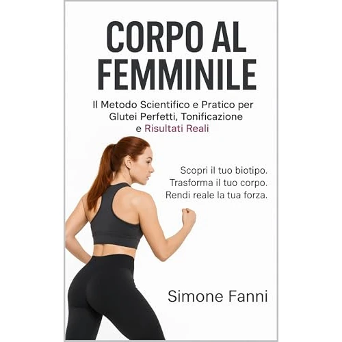 CORPO AL FEMMINILE: Il Metodo Scientifico e Pratico per Glutei Perfetti, Tonificazione e Risultati Reali (Italian Edition)
