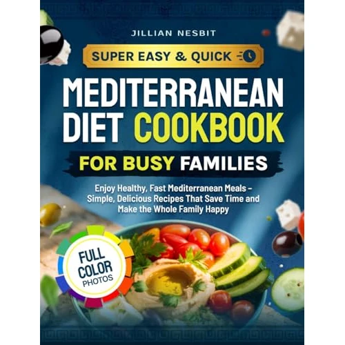 Super Easy & Quick Mediterranean Diet Cookbook for Busy Families With Color Photos: Enjoy Healthy, Fast Mediterranean Meals – Simple, Delicious Recipes ... the Whole Family Happy (English Edition)