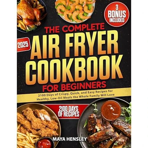 The Complete Air Fryer Cookbook for Beginners: 2100 Days of Crispy, Quick, and Easy Recipes for Healthy, Low-Oil Meals the Whole Family Will Love