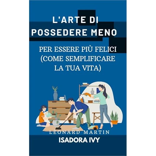 L'Arte di Possedere Meno per Essere Più Felici (Come Semplificare la Tua Vita) (Italian Edition)