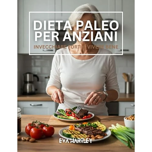 Dieta paleo per anziani: Invecchiare forti e vivere bene (Italian Edition)