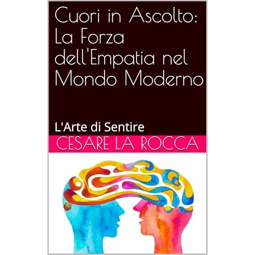 Cuori in Ascolto: La Forza dell'Empatia nel Mondo Moderno: L'Arte di Sentire (Italian Edition)