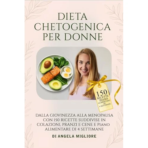 DIETA CHETOGENICA PER DONNE: DALLA GIOVINEZZA ALLA MENOPAUSA CON 150 RICETTE SUDDIVISE IN COLAZIONI, PRANZI E CENE E PIANO ALIMENTARE DI 4 SETTIMANE (Italian Edition)