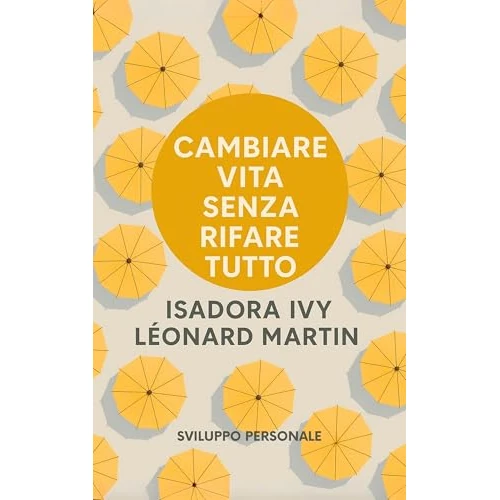 Cambiare Vita Senza Rifare Tutto (Italian Edition)