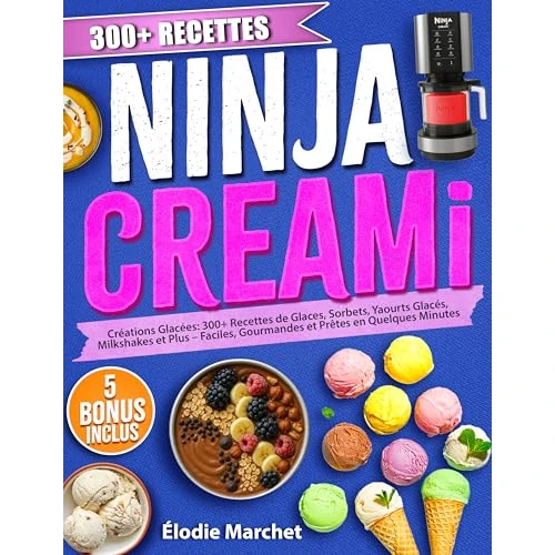 Ninja CREAMi – Créations Glacées: 300+ Recettes de Glaces, Sorbets, Yaourts, Milkshakes et Plus – Faciles, Gourmandes et Prêtes en Quelques Minutes (French Edition)