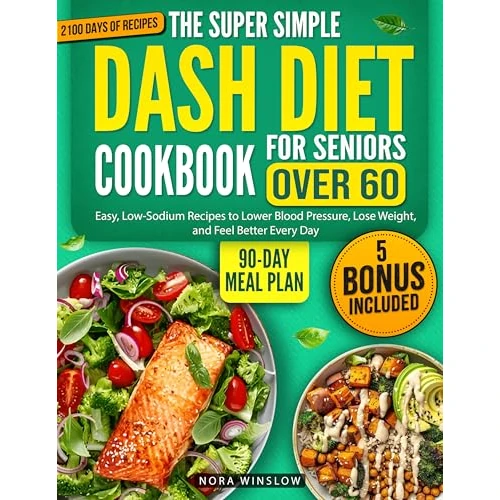 The Super Simple DASH Diet Cookbook for Seniors Over 60: 2100 Days of Easy, Low-Sodium Recipes to Lower Blood Pressure, Lose Weight, and Feel Better Every Day | Includes a 90-Day Meal Plan