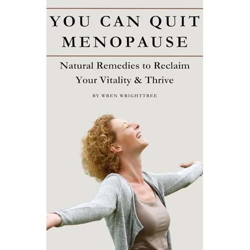You Can Quit Menopause: Natural Remedies to Reclaim Your Vitality & Thrive