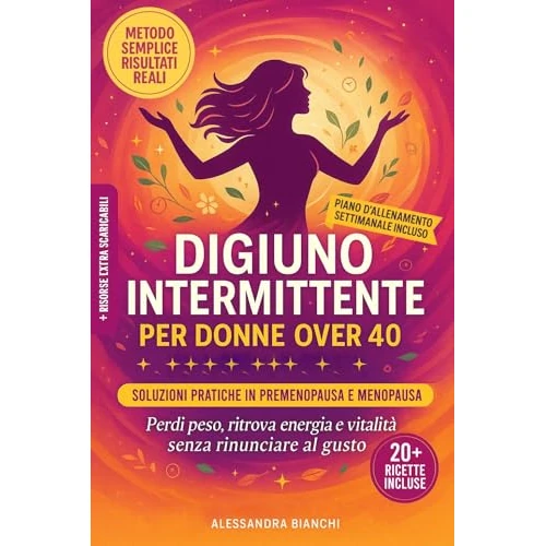 Digiuno Intermittente per Donne Over 40: Il Metodo Naturale per Riequilibrare gli Ormoni, Sgonfiarti, Ritrovare Energia e Benessere in Menopausa e Premenopausa ... Semplici e Mirate (Italian Edition)