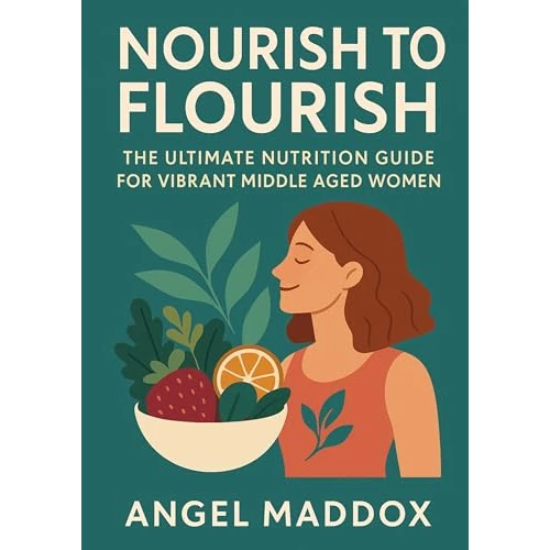 Nourish to Flourish: The Ultimate Nutrition Guide for Vibrant Middle Aged Women