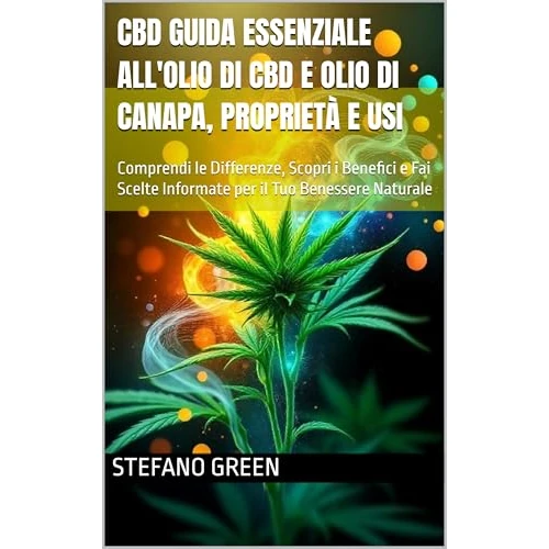 CBD Guida Essenziale all'Olio di CBD e Olio di Canapa, Proprietà e Usi: Comprendi le Differenze, Scopri i Benefici e Fai Scelte Informate per il Tuo Benessere ... sue Coltivazioni Vol. 4) (Italian Edition)