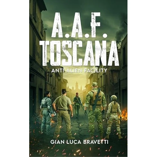 A.A.F. TOSCANA - Anti Alien Facility: Romanzo di fantascienza militare post-apocalittica con invasione aliena e misteri nascosti (Italian Edition)