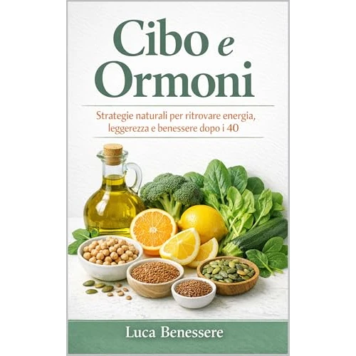 Cibo e Ormoni: Strategie naturali per ritrovare energia, leggerezza e benessere dopo i 40 (Italian Edition)