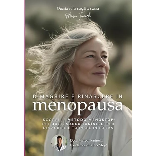 Dimagrire e Rinascere in Menopausa: Scopri il Metodo Menostop® del Dott. Marco Toninelli per Dimagrire e Tornare in Forma (Italian Edition)