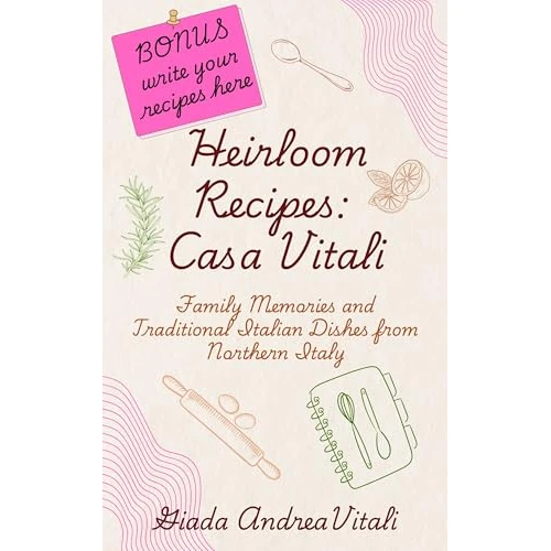 Heirloom Recipes: Casa Vitali! : A Heartfelt Collection of Traditional Italian Recipes, Family Stories, and Homestyle Dishes from Casa Vitali (heartwarming stories Book 1) (English Edition)